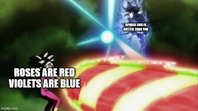 ahhh | SPONGE BOB IS HOTTER THAN YOU; ROSES ARE RED VIOLETS ARE BLUE | image tagged in ultra instinct goku kamehameha | made w/ Imgflip meme maker