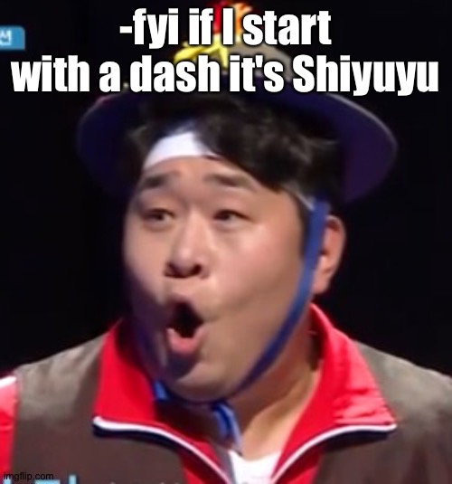 Call me Shiyu now | -fyi if I start with a dash it's Shiyuyu | image tagged in pogging seyoon higher quality | made w/ Imgflip meme maker