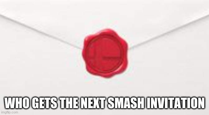 Smash Bros envelope | WHO GETS THE NEXT SMASH INVITATION | image tagged in smash bros envelope | made w/ Imgflip meme maker