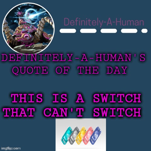 Quote of the day | DEFINITELY-A-HUMAN'S QUOTE OF THE DAY; THIS IS A SWITCH THAT CAN'T SWITCH | image tagged in definitely-a-human's template | made w/ Imgflip meme maker
