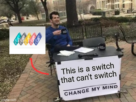 Change my mind | This is a switch that can't switch | image tagged in memes,change my mind | made w/ Imgflip meme maker