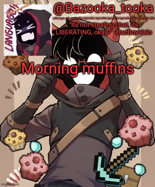 Bazooka's new BBH template | Morning muffins | image tagged in bazooka's new bbh template | made w/ Imgflip meme maker