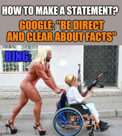 HOW TO MAKE A STATEMENT? GOOGLE: "BE DIRECT AND CLEAR ABOUT FACTS"; BING: | image tagged in funny memes | made w/ Imgflip meme maker
