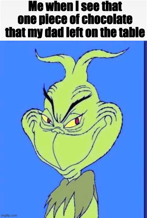 When I see... | Me when I see that one piece of chocolate that my dad left on the table | image tagged in when i see,meme,grinch | made w/ Imgflip meme maker