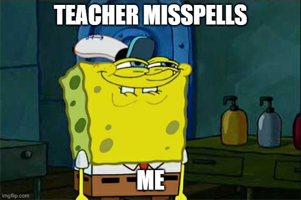 lessons | TEACHER MISSPELLS; ME | image tagged in memes,don't you squidward | made w/ Imgflip meme maker