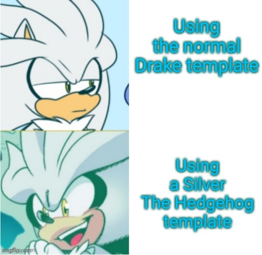 Silver drake template | Using the normal Drake template; Using a Silver The Hedgehog template | image tagged in silver drake template,drake hotline bling,silver the hedgehog,oh wow are you actually reading these tags | made w/ Imgflip meme maker