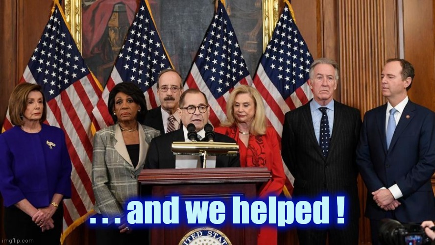 House Democrats | . . . and we helped ! | image tagged in house democrats | made w/ Imgflip meme maker