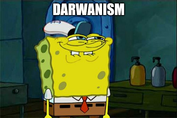 Don't You Squidward | DARWANISM | image tagged in memes,don't you squidward | made w/ Imgflip meme maker