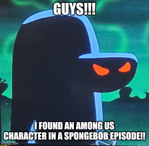 GUYS!!! I FOUND AN AMONG US CHARACTER IN A SPONGEBOB EPISODE!! | made w/ Imgflip meme maker
