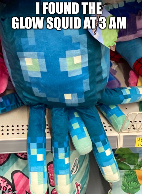Finding the glow squid at 3 AM | I FOUND THE GLOW SQUID AT 3 AM | image tagged in minecraft,memes | made w/ Imgflip meme maker