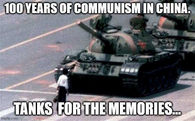 "Man must exist for the sake of the State." | 100 YEARS OF COMMUNISM IN CHINA. TANKS  FOR THE MEMORIES... | image tagged in tiananmen square,evil,communism,tank,freedom,china | made w/ Imgflip meme maker
