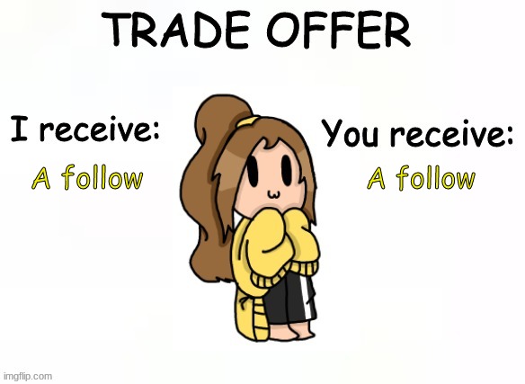 A follow; A follow | image tagged in lily's trade offer | made w/ Imgflip meme maker