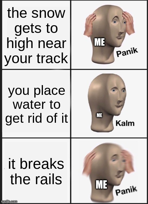 thats the price of living i a snow biome | the snow gets to high near your track; ME; you place water to get rid of it; ME; it breaks the rails; ME | image tagged in memes,panik kalm panik | made w/ Imgflip meme maker