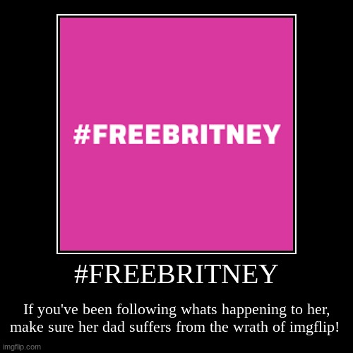 #freebritney | image tagged in demotivationals,freedom,freebritney | made w/ Imgflip demotivational maker