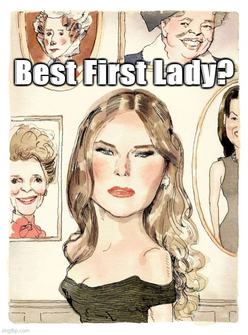 I think shes up there with Martha Washington & Eleanor Roosevelt & Jackie Kennedy, hbu | Best First Lady? | image tagged in melania trump first ladies | made w/ Imgflip meme maker