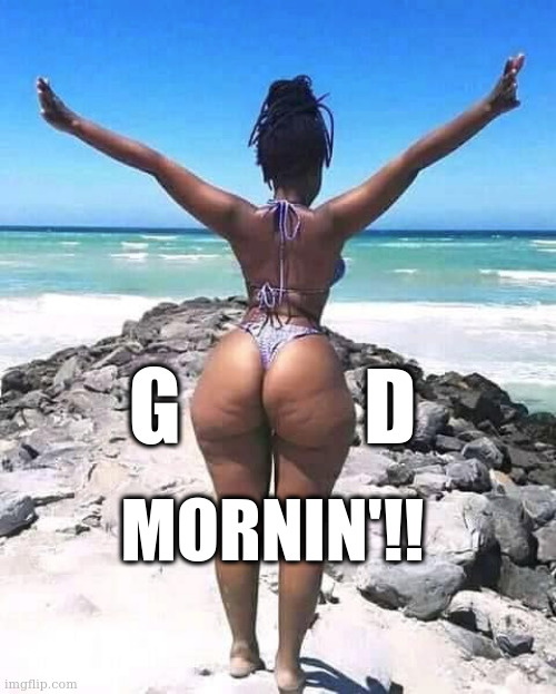 Gud Mornin!!... | G           D; MORNIN'!! | image tagged in beach babe | made w/ Imgflip meme maker