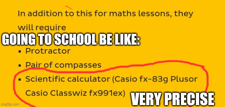 Yes, you need this exact calculator. | GOING TO SCHOOL BE LIKE:; VERY PRECISE | image tagged in memes | made w/ Imgflip meme maker