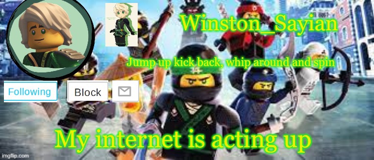 Winston's Ninjago Template | My internet is acting up | image tagged in winston's ninjago template | made w/ Imgflip meme maker
