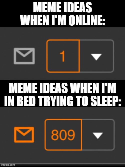 1 notification vs. 809 notifications with message | MEME IDEAS WHEN I'M ONLINE:; MEME IDEAS WHEN I'M IN BED TRYING TO SLEEP: | image tagged in 1 notification vs 809 notifications with message | made w/ Imgflip meme maker