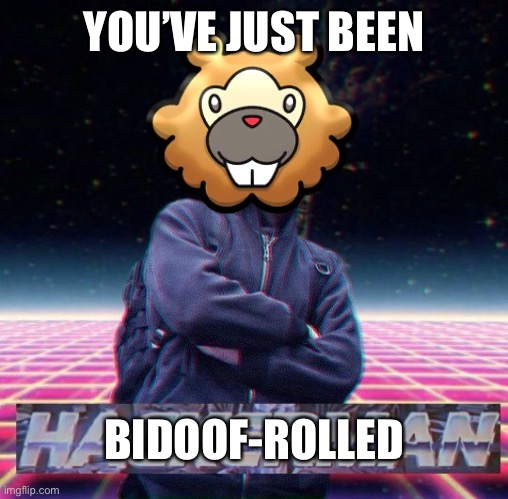 The Pokémon Company today be like | YOU’VE JUST BEEN; BIDOOF-ROLLED | image tagged in pokemon,rickrolled | made w/ Imgflip meme maker