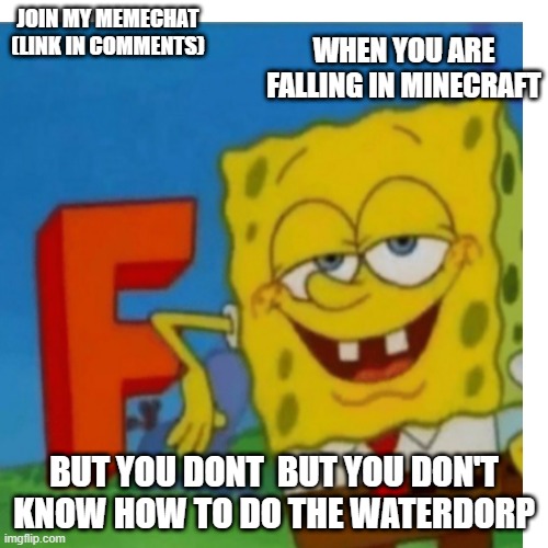WHEN YOU ARE FALLING IN MINECRAFT; JOIN MY MEMECHAT (LINK IN COMMENTS); BUT YOU DONT  BUT YOU DON'T KNOW HOW TO DO THE WATERDORP | image tagged in gracioso | made w/ Imgflip meme maker