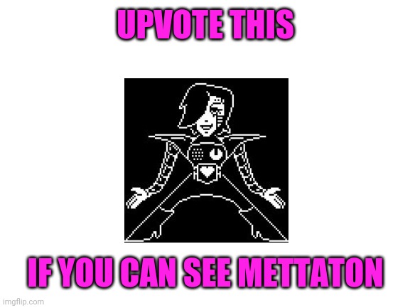 Æ | UPVOTE THIS; IF YOU CAN SEE METTATON | image tagged in blank white template | made w/ Imgflip meme maker