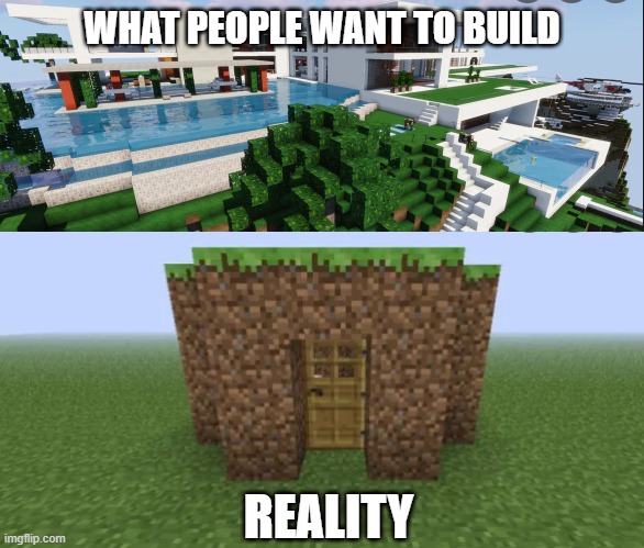 Minecraft build meme | WHAT PEOPLE WANT TO BUILD; REALITY | image tagged in minecraft,minecraft memes,building | made w/ Imgflip meme maker