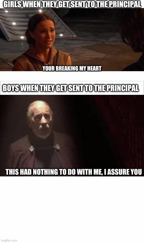 ... | GIRLS WHEN THEY GET SENT TO THE PRINCIPAL; YOUR BREAKING MY HEART; BOYS WHEN THEY GET SENT TO THE PRINCIPAL; THIS HAD NOTHING TO DO WITH ME, I ASSURE YOU | image tagged in funny,funny memes,memes | made w/ Imgflip meme maker