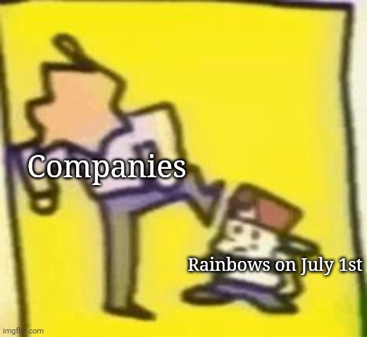 Senpai squishes Bf lol | Companies; Rainbows on July 1st | image tagged in senpai squishes bf lol | made w/ Imgflip meme maker