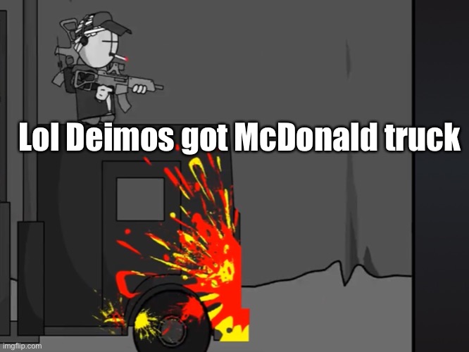 Deimos McDonald’s | Lol Deimos got McDonald truck | image tagged in funny memes | made w/ Imgflip meme maker
