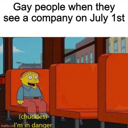 Chuckles, I’m in danger | Gay people when they see a company on July 1st | image tagged in chuckles i m in danger | made w/ Imgflip meme maker