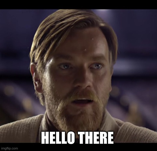 let's see how many people will comment "general kenobi" | HELLO THERE | image tagged in hello there | made w/ Imgflip meme maker