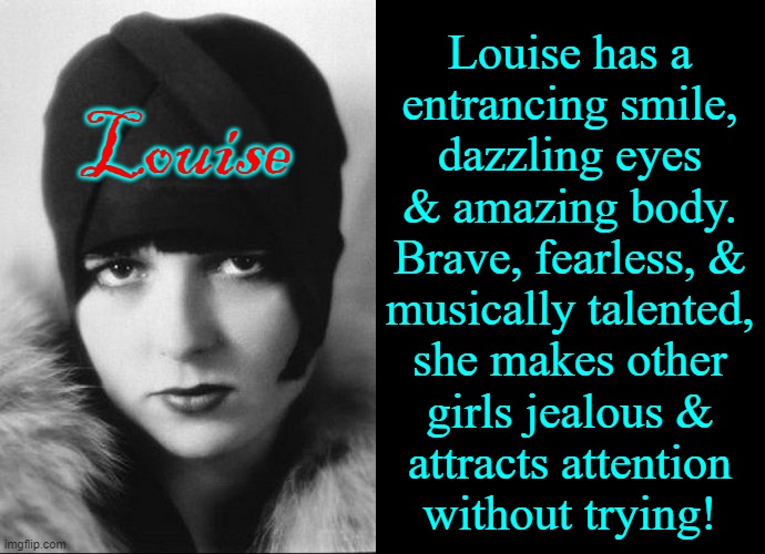 Louise is Perfect | Louise has a
entrancing smile,
dazzling eyes
& amazing body.
Brave, fearless, &
musically talented,
she makes other
girls jealous &
attracts attention
without trying! Louise | image tagged in vince vance,louise,brooks,perfect girl,brunette,memes | made w/ Imgflip meme maker