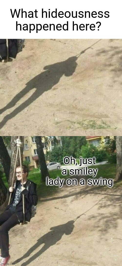 Hideous Hanging | What hideousness happened here? Oh, just a smiley lady on a swing | image tagged in hanging,swing | made w/ Imgflip meme maker