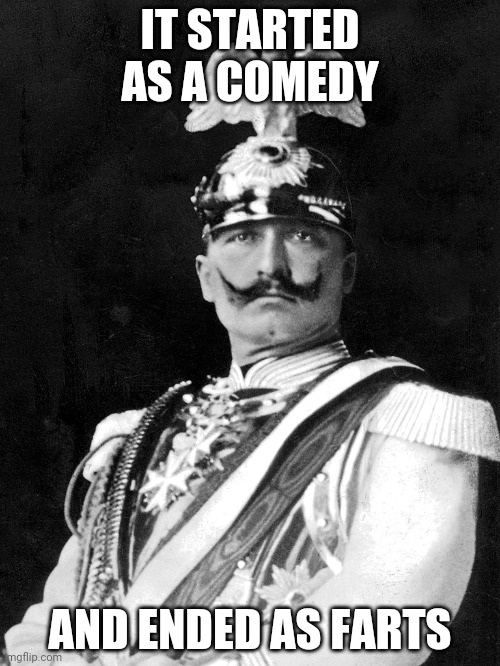 Communist Manifesto |  IT STARTED AS A COMEDY; AND ENDED AS FARTS | image tagged in kaiser wilhelm | made w/ Imgflip meme maker