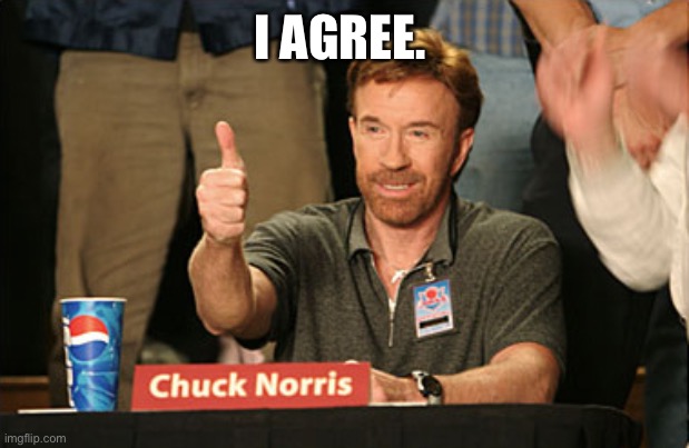 Chuck Norris Approves Meme | I AGREE. | image tagged in memes,chuck norris approves,chuck norris | made w/ Imgflip meme maker