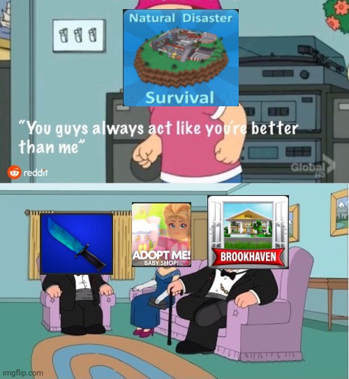 You Guys always act like you're better than me | image tagged in you guys always act like you're better than me,roblox meme | made w/ Imgflip meme maker
