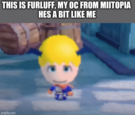 :) | THIS IS FURLUFF, MY OC FROM MIITOPIA 
HES A BIT LIKE ME | image tagged in yay | made w/ Imgflip meme maker