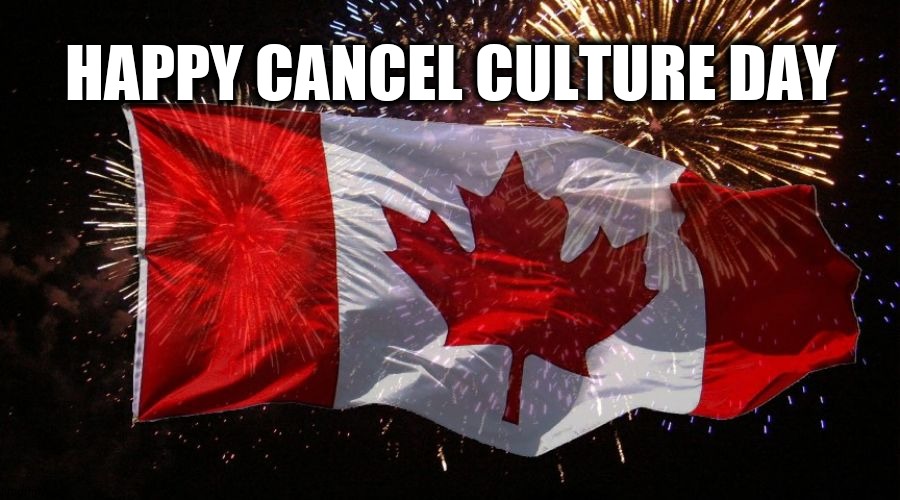 Cancel Culture Day  July 1st | HAPPY CANCEL CULTURE DAY | image tagged in canada day | made w/ Imgflip meme maker