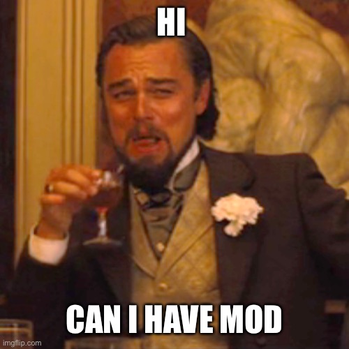 Laughing Leo | HI; CAN I HAVE MOD | image tagged in memes,laughing leo,mods,imgflip mods | made w/ Imgflip meme maker