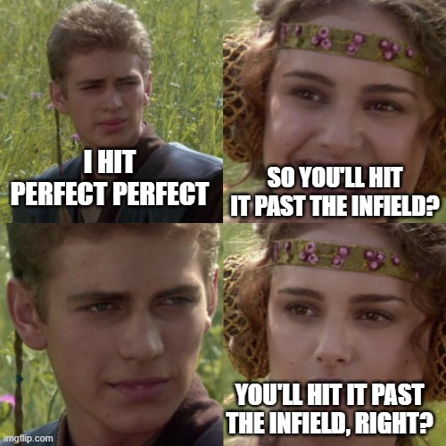 When you hit a perfect perfect that only results in a groundout in MLB The Show | SO YOU'LL HIT IT PAST THE INFIELD? I HIT PERFECT PERFECT; YOU'LL HIT IT PAST THE INFIELD, RIGHT? | image tagged in for the better right blank | made w/ Imgflip meme maker