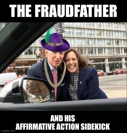 Biden Harris | THE FRAUDFATHER AND HIS 
AFFIRMATIVE ACTION SIDEKICK | image tagged in biden harris | made w/ Imgflip meme maker