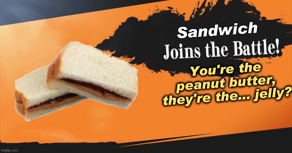 Sandwich Smash Reveal | Sandwich; You're the peanut butter, they're the... jelly? | image tagged in smash bros | made w/ Imgflip meme maker