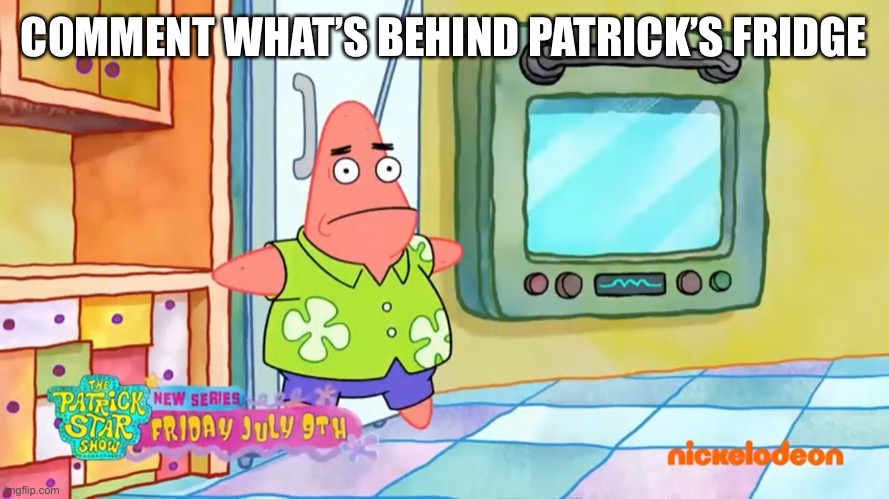 COMMENT WHAT’S BEHIND PATRICK’S FRIDGE | made w/ Imgflip meme maker