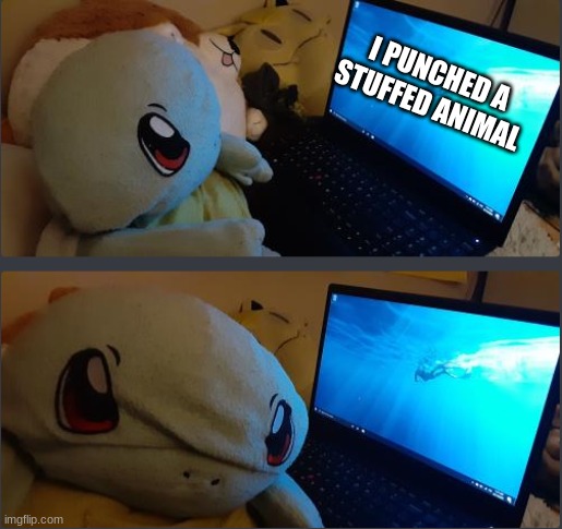 Angry stuffed animal/creature watching computer(tatu) | I PUNCHED A STUFFED ANIMAL | image tagged in angry stuffed animal/creature watching computer tatu | made w/ Imgflip meme maker