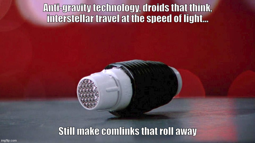 Star Wars: Comlinks that roll away | Anti-gravity technology, droids that think, interstellar travel at the speed of light... Still make comlinks that roll away | image tagged in star wars,comlink,anh,round comlink,a new hope | made w/ Imgflip meme maker