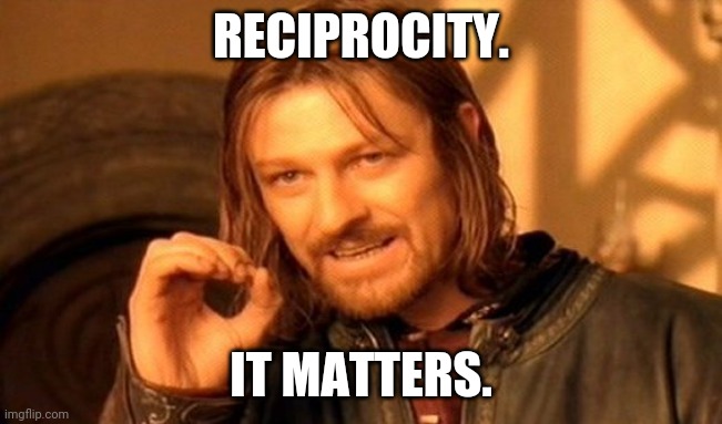 One Does Not Simply | RECIPROCITY. IT MATTERS. | image tagged in memes,one does not simply | made w/ Imgflip meme maker