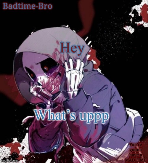 Dusttale temp thing | Hey; What’s uppp | image tagged in dusttale temp thing | made w/ Imgflip meme maker