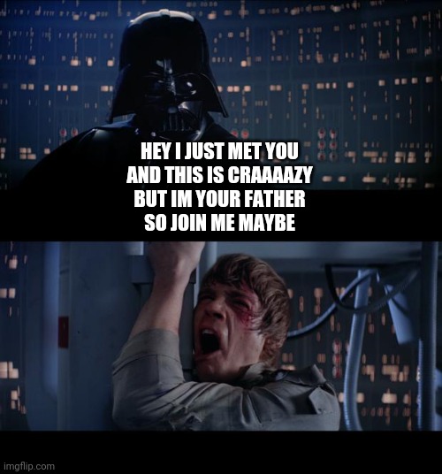 Star Wars No Meme | HEY I JUST MET YOU
AND THIS IS CRAAAAZY
BUT IM YOUR FATHER
SO JOIN ME MAYBE | image tagged in memes,star wars no | made w/ Imgflip meme maker