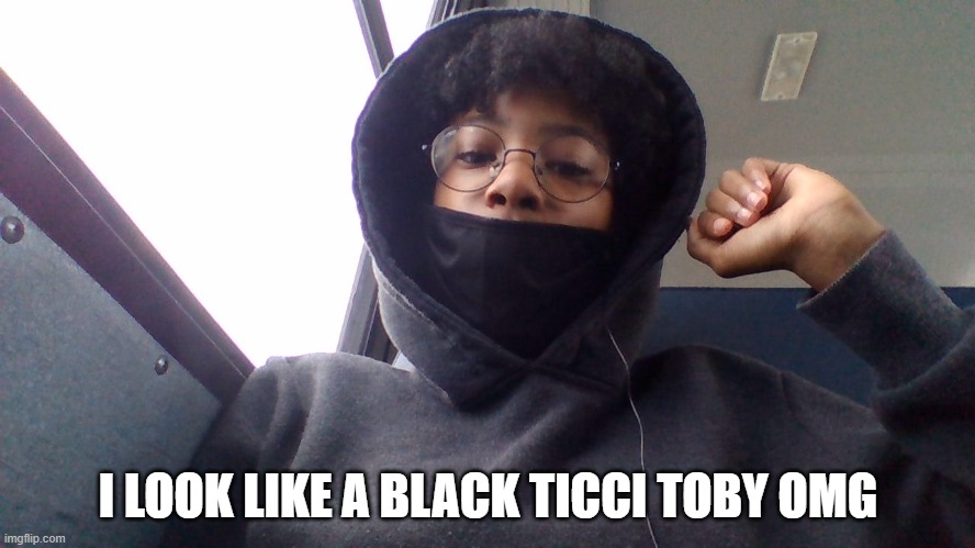 I LOOK LIKE A BLACK TICCI TOBY OMG | made w/ Imgflip meme maker